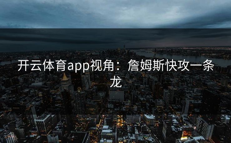开云体育app视角：詹姆斯快攻一条龙