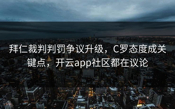 拜仁裁判判罚争议升级，C罗态度成关键点，开云app社区都在议论